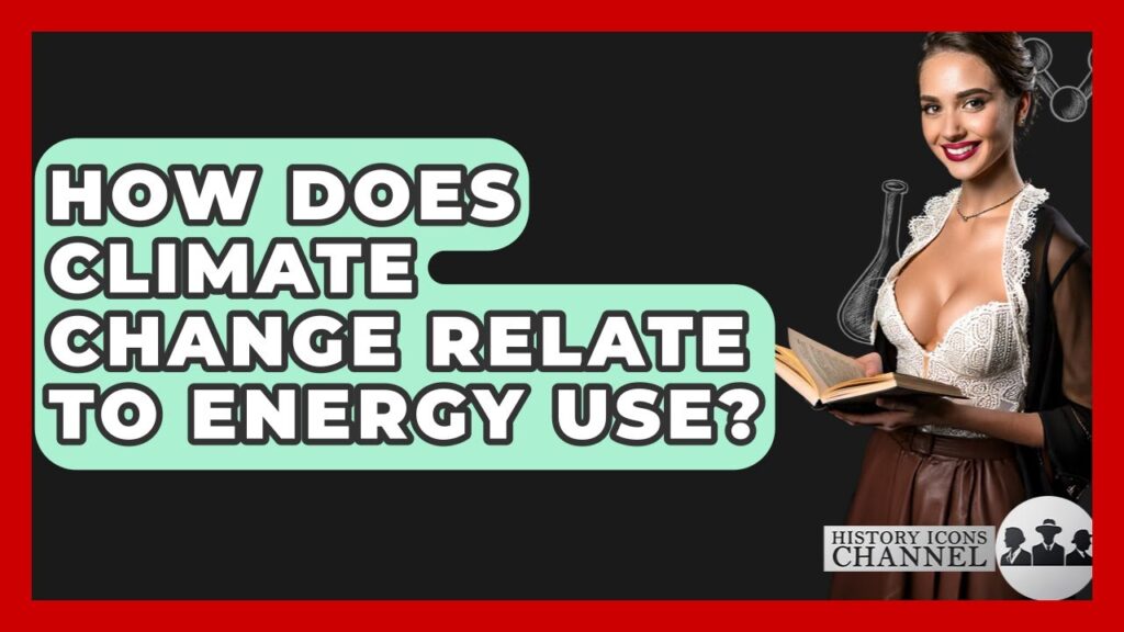 How Does Climate Change Relate To Energy Use? How Does Climate Change Relate To Energy Use?